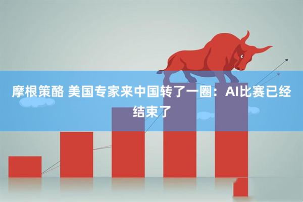 摩根策酪 美国专家来中国转了一圈:AI比赛已经结束了
